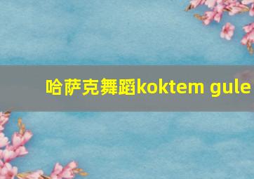 哈萨克舞蹈koktem gule